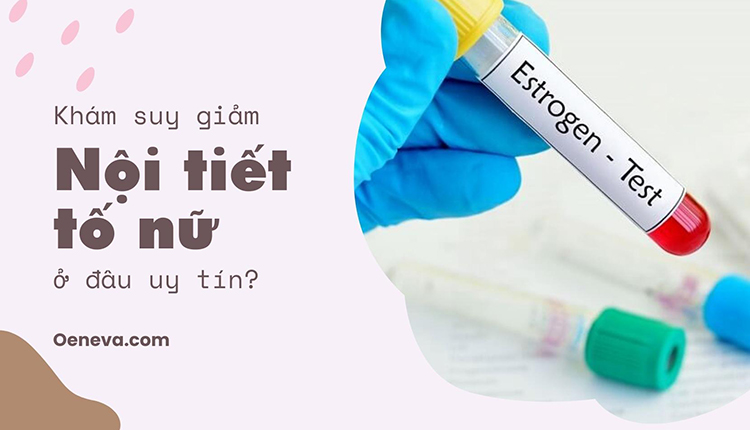 Khám suy giảm nội tiết tố nữ ở đâu? Top 8 địa chỉ vàng! 1 Khám suy giảm nội tiết tố nữ ở đâu? Top 8 địa chỉ vàng! 1