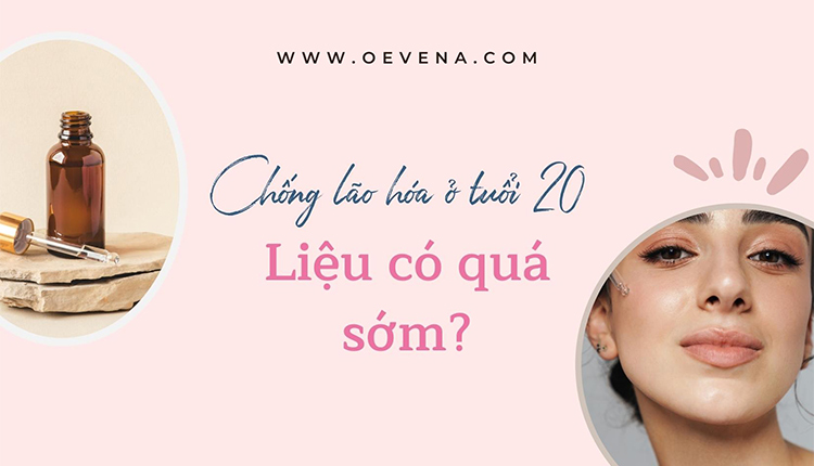 Chống lão hóa da ở tuổi 20 - Liệu có quá sớm? 1 Chống lão hóa da ở tuổi 20 - Liệu có quá sớm? 1