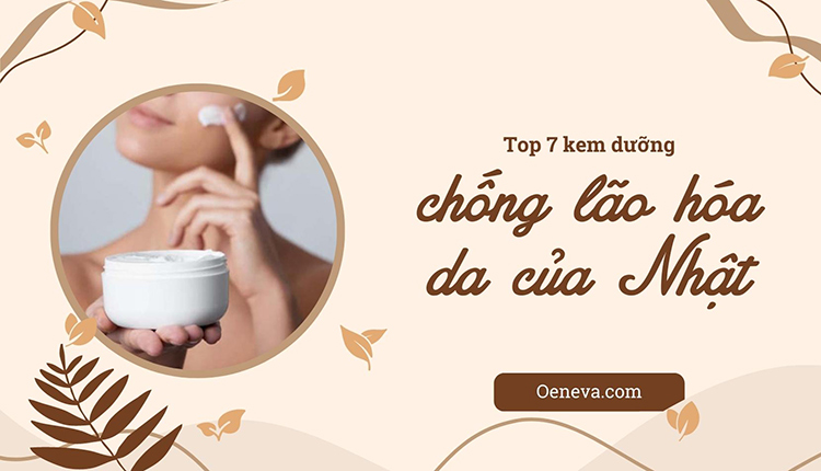 Top 7 kem dưỡng chống lão hoá da của Nhật siêu 