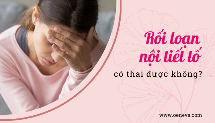 Rối loạn nội tiết có thai được không? Bệnh nội tiết nào dễ vô sinh? 1