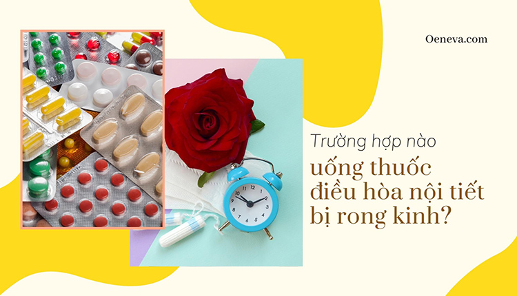 Trường hợp nào uống thuốc điều hòa nội tiết bị rong kinh? 1 Trường hợp nào uống thuốc điều hòa nội tiết bị rong kinh? 1