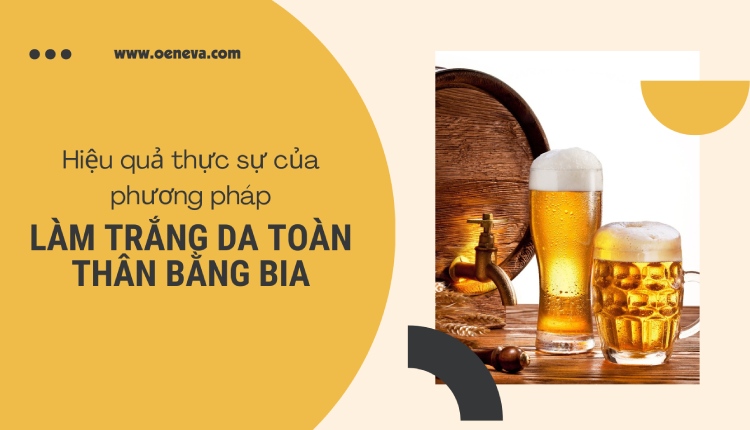 8 cách làm trắng da toàn thân bằng bia chị em đang mê mẩn 1 8 cách làm trắng da toàn thân bằng bia chị em đang mê mẩn 1