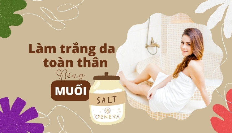 làm trắng da toàn thân bằng muối làm trắng da toàn thân bằng muối