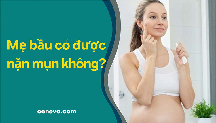 Bầu có được nặn mụn không? - Giải đáp từ chuyên gia 1 Bầu có được nặn mụn không? - Giải đáp từ chuyên gia 1