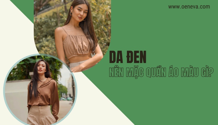 Da đen nên mặc quần áo màu gì? Bí kíp dành cho phái nữ 1 Da đen nên mặc quần áo màu gì? Bí kíp dành cho phái nữ 1