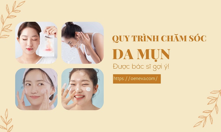 Quy trình chăm sóc da mụn được chuyên gia da liễu gợi ý 1 Quy trình chăm sóc da mụn được chuyên gia da liễu gợi ý 1