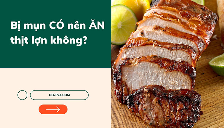 Bị mụn có nên ăn thịt lợn? Ăn gì hạn chế sẹo thâm? 1 Bị mụn có nên ăn thịt lợn? Ăn gì hạn chế sẹo thâm? 1