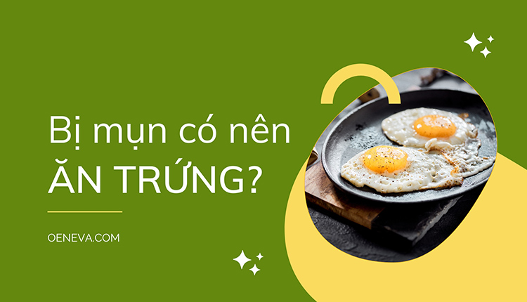 Bị mụn có nên ăn trứng không? Ăn thế nào? 1
