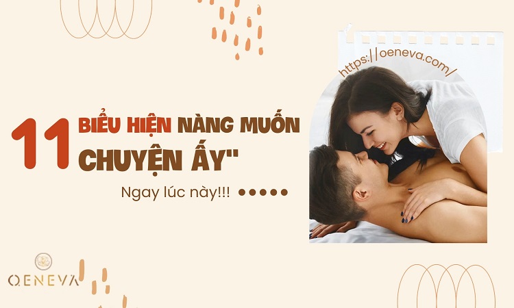 11 Biểu hiện phụ nữ muốn làm chuyện ấy ngay lúc này 1 11 Biểu hiện phụ nữ muốn làm chuyện ấy ngay lúc này 1