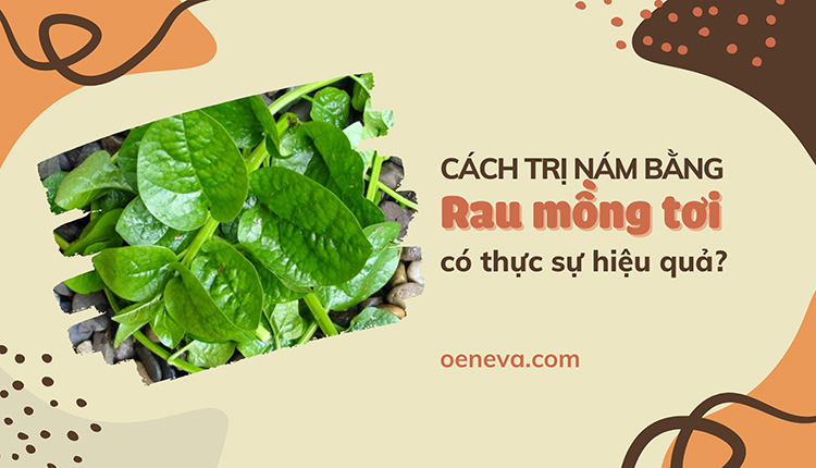 Trị nám bằng rau mồng tơi liệu có 