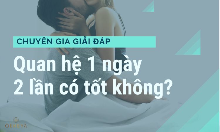 Quan hệ 1 ngày 2 lần có tốt không Quan hệ 1 ngày 2 lần có tốt không